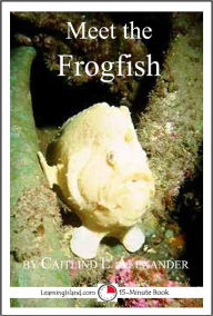 Title: Meet the Frogfish: A 15-Minute Book for Early Readers, Author: Caitlind Alexander