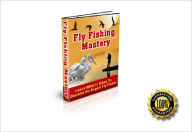 Title: Fly Fishing Mastery - Learn What It Takes To Become An Expert Fly Fisher ! AAA+++, Author: Jay Peter