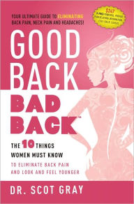Title: Good Back, Bad Back: The 10 Things Women Must Know To Eliminate Back Pain And Look And Feel Younger, Author: Scot Gray