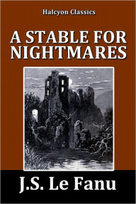 Title: A Stable for Nightmares by J. S. Le Fanu, Author: Joseph Sheridan Le Fanu