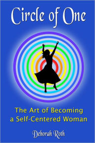 Title: Circle of One: The Art of Becoming a SELF-Centered Woman, Author: Deborah Roth