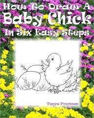 Title: How To Draw A Baby Chick In Six Easy Steps, Author: Tanya Provines