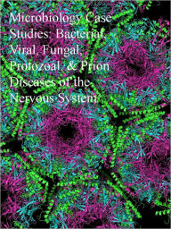 Title: Microbiology Case Studies: Bacterial, Viral, Fungal, Protozoal, and Prion Diseases of the Nervous System, Author: Dr. Evelyn J. Biluk