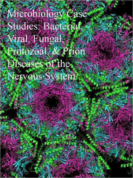 Microbiology Case Studies: Bacterial, Viral, Fungal, Protozoal, and Prion Diseases of the Nervous System