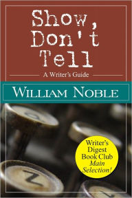 Title: Show Don’t Tell: A Writer’s Guide, Author: William Noble