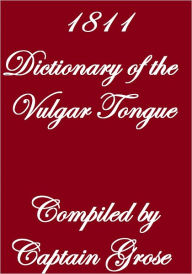 Title: 1811 DICTIONARY OF THE VULGAR TONGUE, Author: Captain Grose