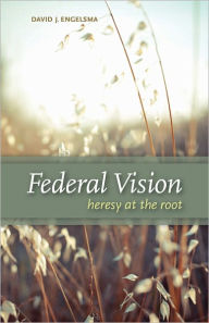 Title: Federal Vision, Author: David J Engelsma