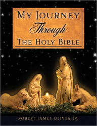 Title: My Journey Through The Holy Bible, Author: Robert James Oliver Jr.