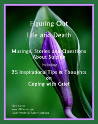 Title: Figuring Out Life & Death: Musings, Stories & Questions About Suicide, Author: Ellen Gerst