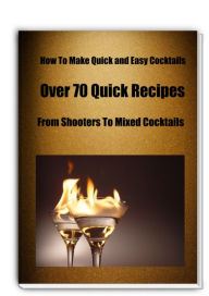 Title: How To Make Quick and Easy Cocktails Over 70 Quick Recipes From Shooters To Mixed Cocktails, Author: James Conrad