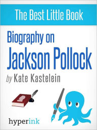 Title: Biography of Jackson Pollock, Author: Kate Kastelein