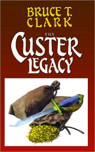 Title: The Custer Legacy, Author: Bruce T. Clark