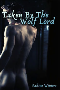 Title: Taken by the Wolf Lord (Gay Werewolf Erotica), Author: Sabine Winters