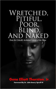 Title: Wretched, Pitiful, Poor, Blind and Naked, Author: Gene Elliott Thornton