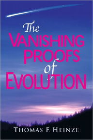Title: The Vanishing Proofs of Evolution, Author: Thomas F. Heinze