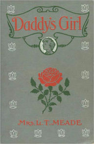 Title: Daddy's Girl: A Fiction and Literature, Young Readers Classic By L.T. Meade! AAA+++, Author: L.T. Meade