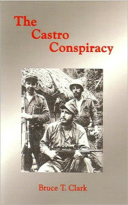 Title: The Castro Conspiracy, Author: Bruce T. Clark