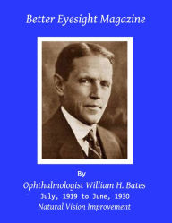 Title: Better Eyesight Magazine - July, 1919 to June, 1930 -132 Monthly Issues by Ophthalmologist William Horatio Bates M.D. - Natural Vision Improvement, Author: William Horatio Bates