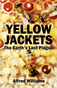 Title: Yellow Jackets the Earth's Last Plague, Author: Alfred Williams