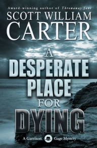 Title: A Desperate Place for Dying (A Garrison Gage Mystery), Author: Scott William Carter