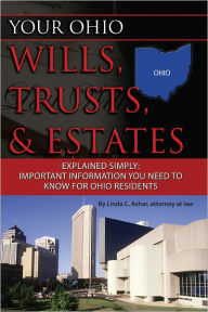 Title: Your Ohio Wills, Trusts, & Estates Explained Simply: Important Information You Need to Know for Ohio Residents, Author: Linda Ashar