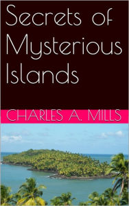 Title: Secrets of Mysterious Islands, Author: Charles A. Mills