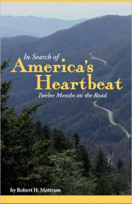 Title: In Search of America's Heartbeat, Twelve Months on the Road, Author: Robert H Mottram