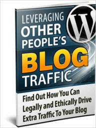 Title: Leveraging Other People's Blog Traffic - How To Make Money Online With Your Blog, Author: Manuel Hendrix