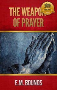 Title: The Weapon of Prayer - Enhanced, Author: E.M. Bounds