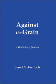 Title: Against the Grain: A Historian's Journey, Author: Jerold S. Auerbach