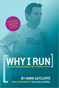 Title: Why I Run: The Remarkable Journey of the Ordinary Runner, Author: Mark Sutcliffe