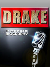 Title: Drake: An Unauthorized Biography, Author: Belmont & Belcourt Biographies