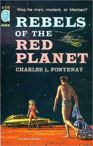 Title: Rebels of the Red Planet: A Science Fiction, Pulp, Post-1930 Classic By Charles Louis Fontenay! AAA+++, Author: Charles Louis Fontenay