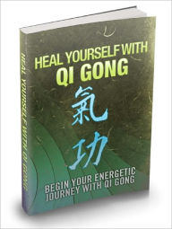 Title: Heal Yourself With Qi Gong Begin Your Energetic Journey With Qi Gong And Revitalise The Qi Pathways Of Your Body For Better Health!, Author: Dawn Publishing