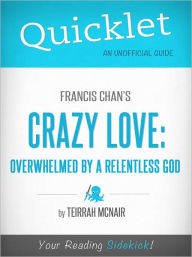 Title: Quicklet on Francis Chan's Crazy Love: Overwhelmed by a Relentless God (Cliffsnotes-Like Book Summary & Commentary), Author: Teirrah McNair