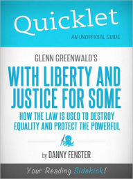 Title: Quicklet on Glenn Greenwald's With Liberty and Justice for Some: How the Law Is Used to Destroy Equality and Protect the Powerful (Cliffsnotes-Like Book Summary & Commentary), Author: Danny Fenster