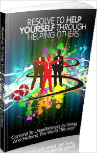 Title: Happiness Life eBook - Resolve To Help Yourself Through Helping Others - Why it’s So Crucial to Help Others in Order to Help Ourselves ..., Author: Self Improvement