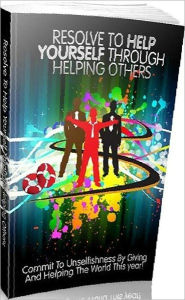 Title: eBook about Resolve To Help Yourself Through Helping Others - Giving And Helping The World This year!, Author: Healthty Tips