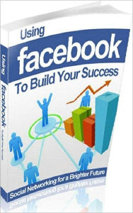 Title: Extra Income eBook - Using Facebook to Build Your Success - Do You Really Understand the Value of Facebook for Your Business?, ...., Author: Self Improvement