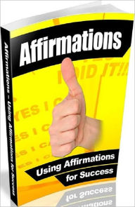 Title: Affirmations - Using Affirmations For Success - A statement of the truth of something; assertion..(Inspiration & Personal Growth eBook), Author: Study Guide