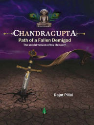Title: Chandragupta - Path of a Fallen Demigod, Author: Pillai Rajat