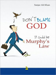 Title: Don't Blame God. It Could be Murphy's Law, Author: Ali Khan Sanjar