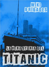 Title: La vera storia del Titanic, Author: Wiki Brigades