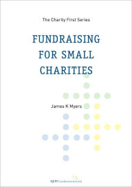 Title: Fundraising for Small Charities, Author: James. K Myers