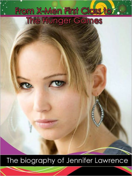 From X-Men First Class to Hunger Games: The Nook Biography of Jennifer Lawrence