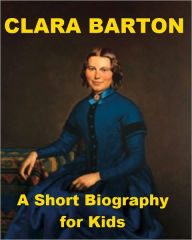 Title: Clara Barton - A Short Biography for Kids, Author: Nell Madden