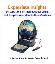 Title: Expatriate Insights - Dissertations on International Living and Deep Comparative Culture Analyses, Author: Ladislav