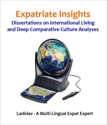 Expatriate Insights - Dissertations on International Living and Deep Comparative Culture Analyses