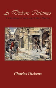 Title: A Dickens Christmas: A Christmas Carol and Other Stories, Author: Charles Dickens