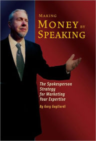 Title: Making Money by Speaking: The Spokesperson Strategy for Marketing Your Expertise, Author: Gary Gagliardi